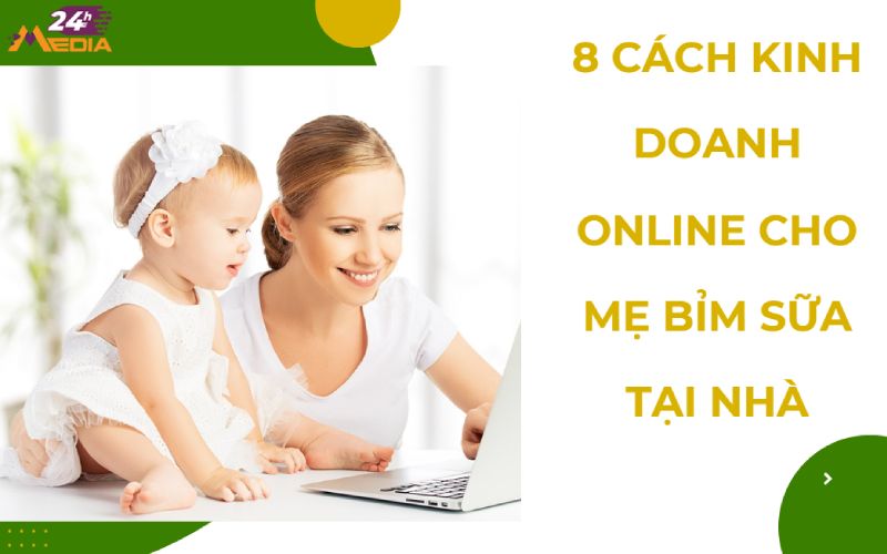Công việc kinh doanh online cho mẹ bỉm sữa tại nhà
