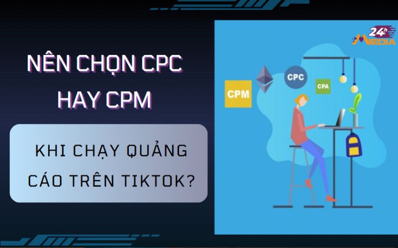 Lựa chọn chạy quảng cáo TikTok CPC hay CPM tốt hơn