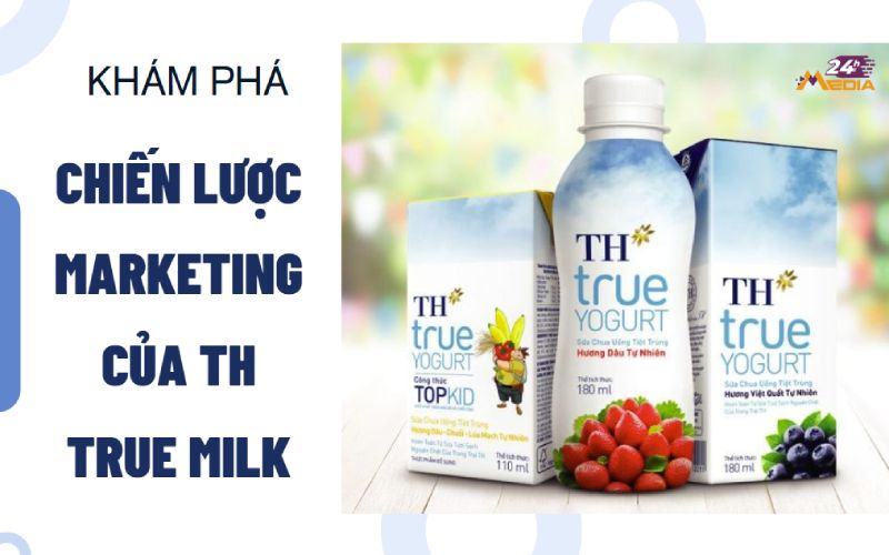 Khám phá chi tiết về chiến lược marketing của TH True Milk