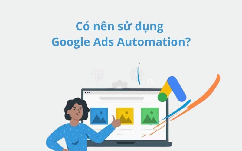 Có nên sử dụng Google Ads Automation hay không?