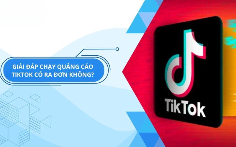 Giải đáp câu hỏi chạy quảng cáo TikTok có ra đơn không?