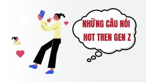 Những câu nói hot trend Gen Z hiện nay