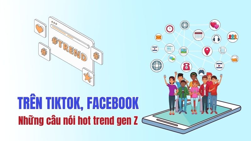 Những câu nói hot trend Gen Z trên TikTok, Facebook