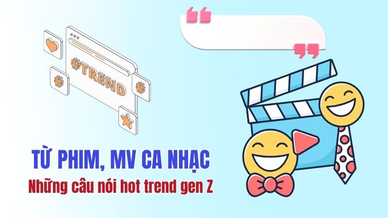 Những trend câu nói hot trend Gen Z từ phim, MV ca nhạc